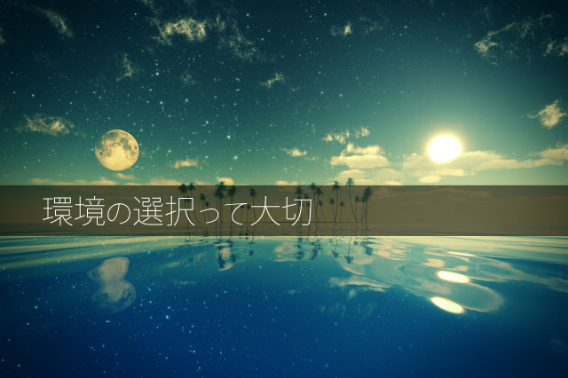 環境が人を成長させ、環境が人を堕落させる